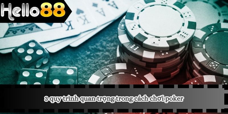Cách Chơi Poker 2 3 quy trình quan trọng trong cách chơi poker